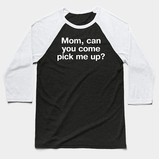 "Mom, can you come pick me up?" in plain white letters - for introverts and those who can't even Baseball T-Shirt by TheBestWords